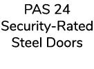 PAS 24 Security Rated Steel Doors