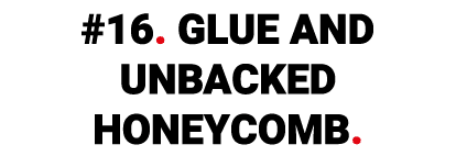 #16. glue and unbacked honeycomb.