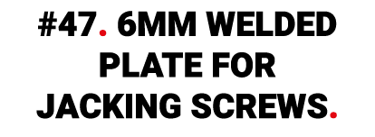 #47. 6mm welded plate for jacking screws. 