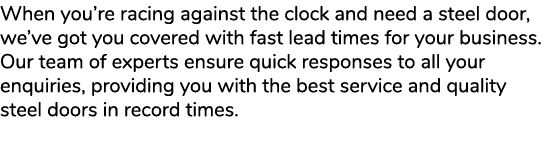 When you’re racing against the clock and need a steel door, we’ve got you covered with fast lead times for your busin...