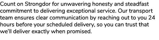 Count on Strongdor for unwavering honesty and steadfast commitment to delivering exceptional service. Our transport t...