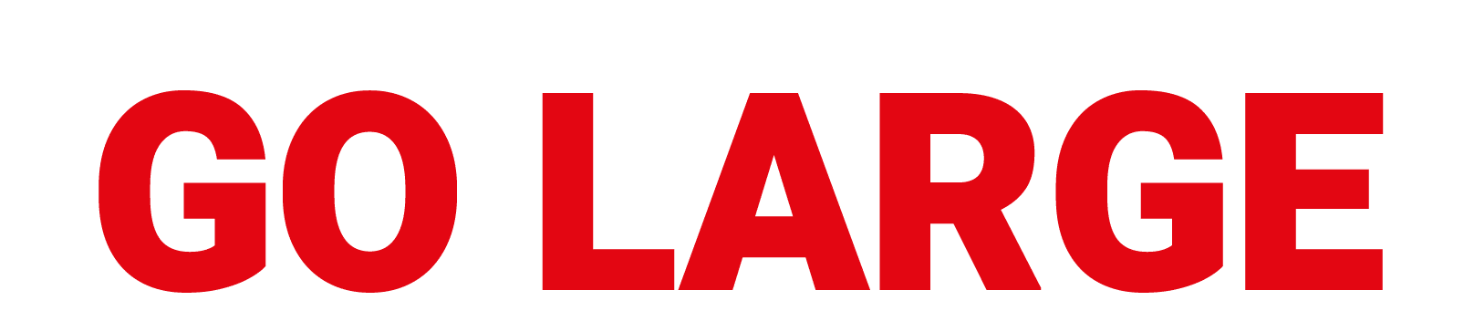 GO LARGE