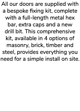 All our doors are supplied with a bespoke fixing kit, complete with a full length metal hex bar, extra caps and a new...