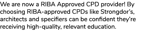 We are now a RIBA Approved CPD provider! By choosing RIBA approved CPDs like Strongdor’s, architects and specifiers c...