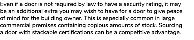 Even if a door is not required by law to have a security rating, it may be an additional extra you may wish to have f...
