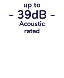 up to 39dB Acoustic rated