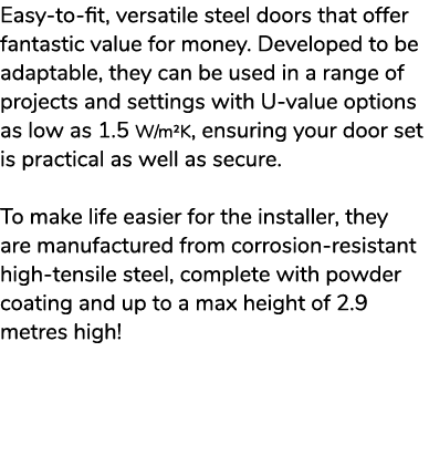 Easy to fit, versatile steel doors that offer fantastic value for money. Developed to be adaptable, they can be used ...