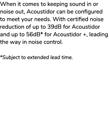 When it comes to keeping sound in or noise out, Acoustidor can be configured to meet your needs. With certified noise...