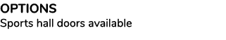OPTIONS Sports hall doors available